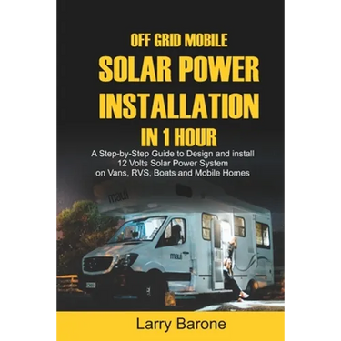 Off Grid Mobile Solar Power Installation in 1 Hour: A Step by step Guide to Design and install 12 Volts Solar Power System on Vans, RVS, Boats and Mob