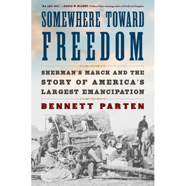 Somewhere Toward Freedom: Sherman's March and the Story of America's Largest Emancipation