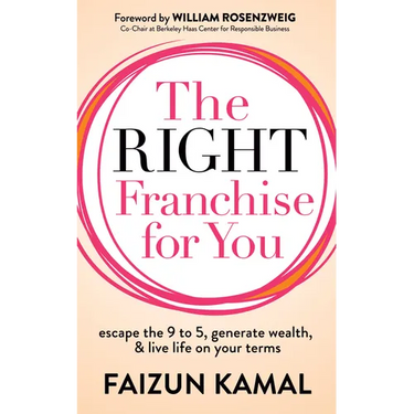 The Right Franchise for You: Escape the 9 to 5, Generate Wealth, & Live Life on Your Terms