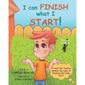 I can FINISH what I START!: A book that teaches children the value of finishing what they start (For ages 6 and up)
