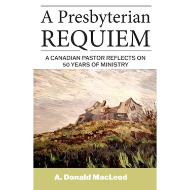 A Presbyterian Requiem: A Canadian Pastor Reflects on 50 Years of Ministry