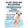 Olde English Bulldogge. Olde English Buldogge Dog Complete Owners Manual. Olde English Bulldogge book for care, costs, feeding, grooming, health and t