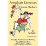 Armchair Exercises for Fitness Phobics: Everyday Maintenance for the Busy, Tired, Elderly, Infirm, and Straightforward Lazy.