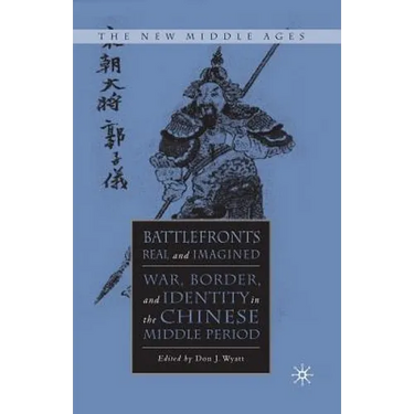 Battlefronts Real and Imagined: War, Border, and Identity in the Chinese Middle Period