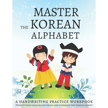 Master The Korean Alphabet, A Handwriting Practice Workbook: Perfect your calligraphy skills and dominate the Hangul script