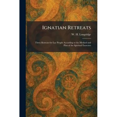Ignatian Retreats: Three Retreats for Lay People According to the Method and Plan of the Spiritual Exercises
