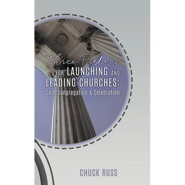 Three Pillars for Launching and Leading Churches: Cell, Congregation & Celebration