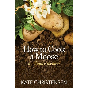 How to Cook a Moose: A Culinary Memoir