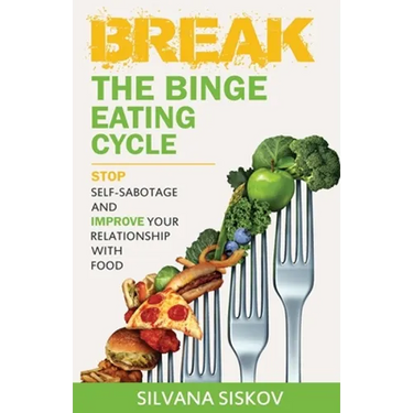 Break the Binge Eating Cycle: Stop Self-Sabotage and Improve Your Relationship With Food