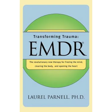 Transforming Trauma: Emdr: The Revolutionary New Therapy for Freeing the Mind, Clearing the Body, and Opening the Heart