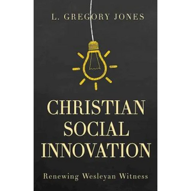 Christian Social Innovation: Renewing Wesleyan Witness