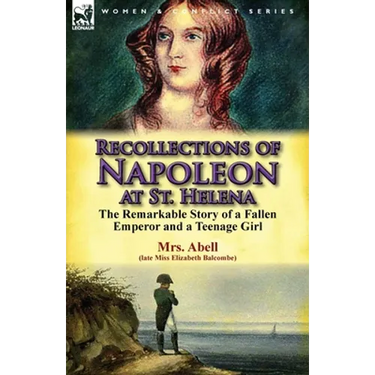 Recollections of Napoleon at St. Helena: The Remarkable Story of a Fallen Emperor and a Teenage Girl