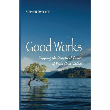 Good Works!: Tapping the Practical Power of Your Core Values
