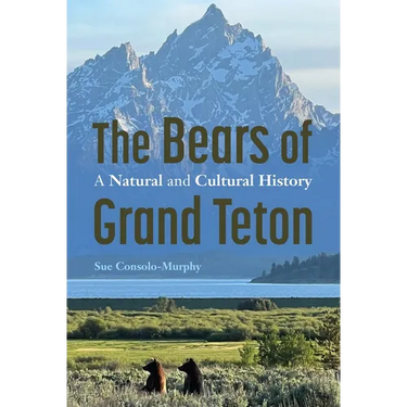 The Bears of Grand Teton: A Natural and Cultural History