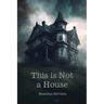 This is Not a House