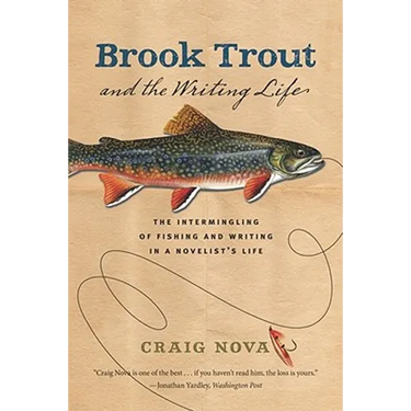 Brook Trout & the Writing Life: The Intermingling of Fishing and Writing in a Novelist's Life