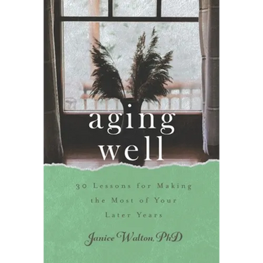 Aging Well: 30 Lessons for Making the Most of Your Later Years