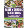 Acute & Chronic Pancreatitis Diet Cookbook for Beginners: Delicious and Nutritious Recipes to Support Your Pancreatic Health and Ease Your Recovery