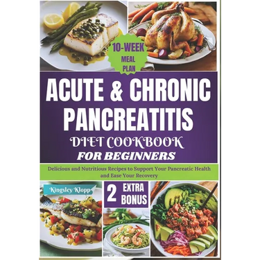Acute & Chronic Pancreatitis Diet Cookbook for Beginners: Delicious and Nutritious Recipes to Support Your Pancreatic Health and Ease Your Recovery