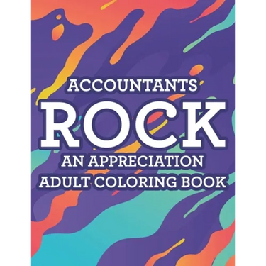 Accountants Rock An Appreciation Adult Coloring Book: Stress-Free Coloring Pages With Funny Accounting Catchphrases, Patterns And Designs To Color