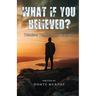What If You Believed?: Turning Trials Into Triumphs