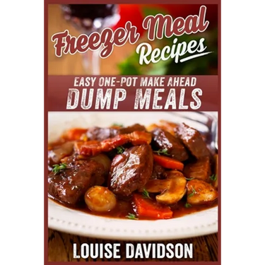 Freezer Meal Recipes: Easy One-Pot Make Ahead Dump Meals
