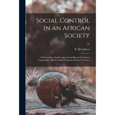 Social Control in an African Society: a Study of the Arusha: Agricultural Masai of Northern Tanganyika. African Studies Program, Boston University; 95