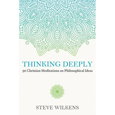 Thinking Deeply: 50 Christian Meditations on Philosophical Ideas