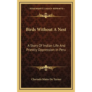 Birds Without A Nest: A Story Of Indian Life And Priestly Oppression In Peru