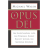 Opus Dei: An Investigation Into the Powerful, Secretive Society Within the Catholic Church