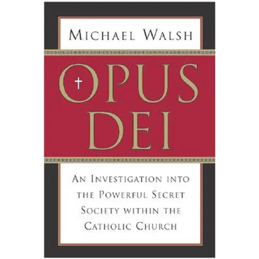 Opus Dei: An Investigation Into the Powerful, Secretive Society Within the Catholic Church