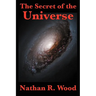 The Secret of the Universe: Science, Faith, and the Hidden Order of Creation