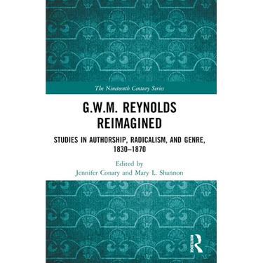 G.W.M. Reynolds Reimagined: Studies in Authorship, Radicalism, and Genre, 1830-1870