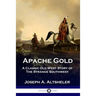 Apache Gold: A Classic Old West Story of The Strange Southwest