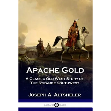 Apache Gold: A Classic Old West Story of The Strange Southwest