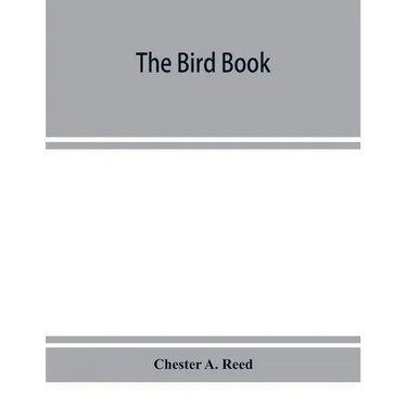 The bird book, illustrating in natural colors more than seven hundred North American birds, also several hundred photographs of their nests and eggs