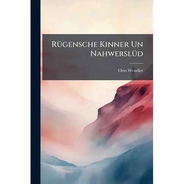 Rügensche Kinner Un Nahwerslüd: Plattdütsche Rimels In Rügensch-vörpommersche Mundort