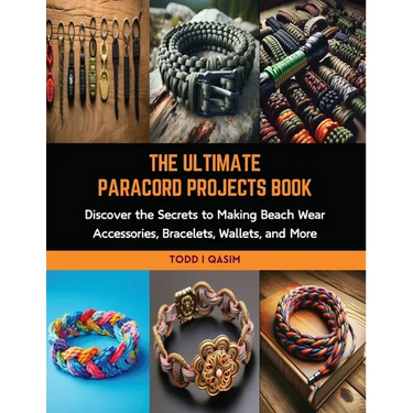 The Ultimate Paracord Projects Book: Discover the Secrets to Making Beach Wear Accessories, Bracelets, Wallets, and More