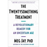 The Twentysomething Treatment: A Revolutionary Remedy for an Uncertain Age
