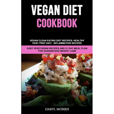 Vegan Diet Cookbook: Vegan Clean Eating Diet Recipes: Healthy, Easy Prep Anti - Inflammation Recipes (Easy Vegetarian Recipes And 21 Day Meal Plan for