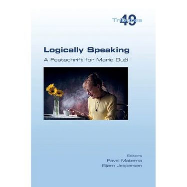 Logically Speaking. A Festschrift for Marie Duzí