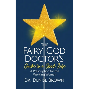 The Fairy God Doctor's Guide to a Good Life: A Prescription for the Working Woman