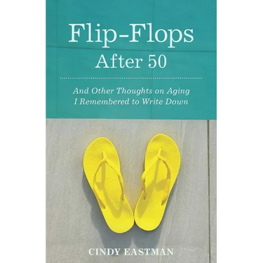 Flip-Flops After Fifty: And Other Thoughts on Aging I Remembered to Write Down