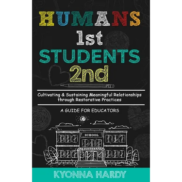 Humans 1st, Students 2nd: Cultivating & Sustaining Meaningful Relationships through Restorative Practices