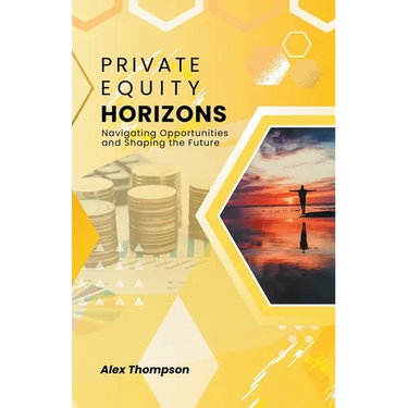 Private Equity Horizons: Navigating Opportunities and Shaping the Future