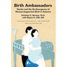 Birth Ambassadors: Doulas and the Re-Emergence of Woman-Supported Birth in America