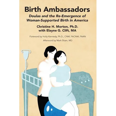 Birth Ambassadors: Doulas and the Re-Emergence of Woman-Supported Birth in America