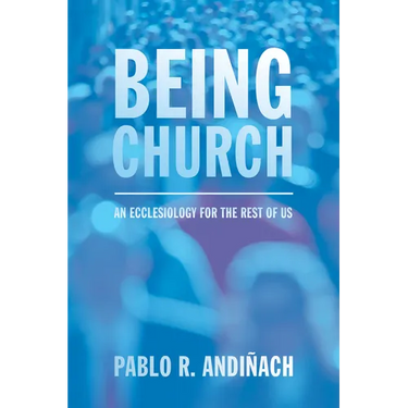 Being Church: An Ecclesiology for the Rest of Us