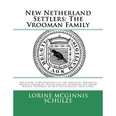 New Netherland Settlers: The Vrooman Family: Ancestors & Descendants of the Brothers Hendrick Meesen Vrooman, Pieter Meesen Vrooman and Jacob M