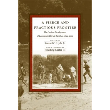 A Fierce and Fractious Frontier: The Curious Development of Louisiana's Florida Parishes, 1699-2000
